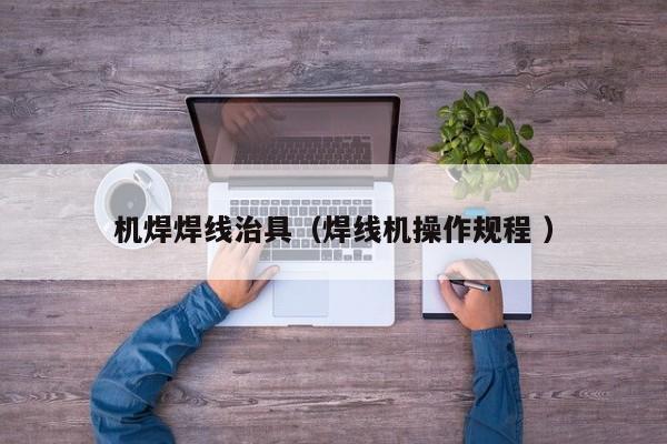 機焊焊線治具（焊線機操作規(guī)程 ）