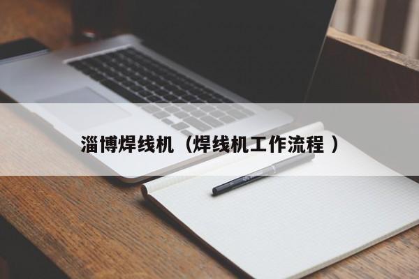 淄博焊線機（焊線機工作流程 ）
