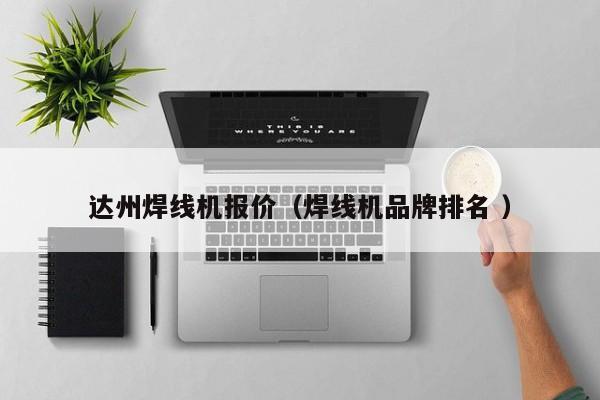 達州焊線機報價（焊線機品牌排名 ）